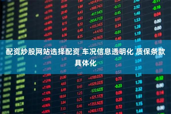 配资炒股网站选择配资 车况信息透明化 质保条款具体化