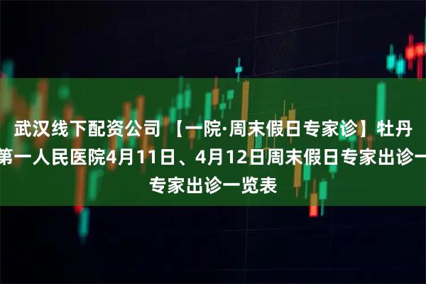 武汉线下配资公司 【一院·周末假日专家诊】牡丹江市第一人民医院4月11日、4月12日周末假日专家出诊一览表